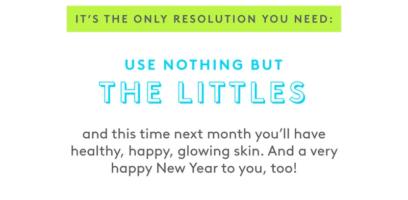 Use nothing but the Littles and this time next month you'll have healthy, happy glowing skin.