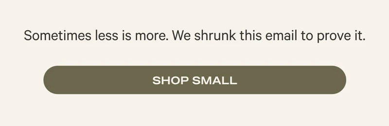 Sometimes less is more. We shrunk this email to prove it.
