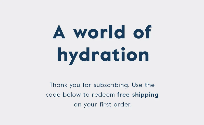 A world of hydration - Thank you for subscribing. Use the code below to redeem 10% off any LARQ product!