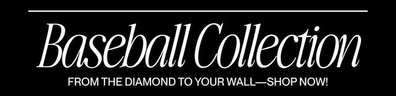 Text graphic reading “Baseball Collection. From The Diamond To Your Wall--Shop Now! Text graphic reading “Baseball Collection. From The Diamond To Your Wall--Shop Now!