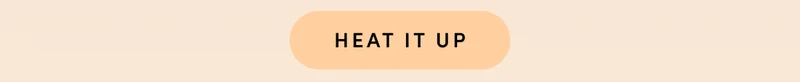 HEAT IT UP