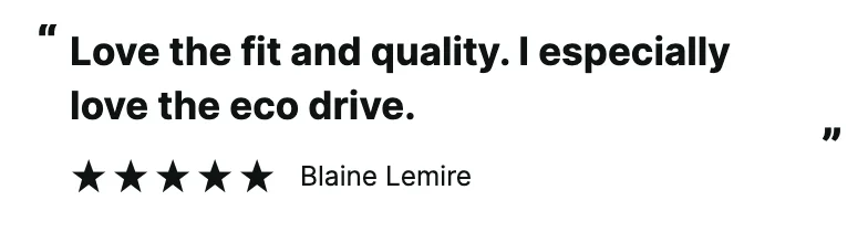 Five star review from Blaine Lemire: "Love the fit and quality. I especially love the eco drive..."