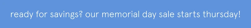 ready for savings? our memorial day sale starts thursday!