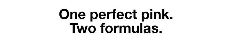 One perfect pink. Two formulas