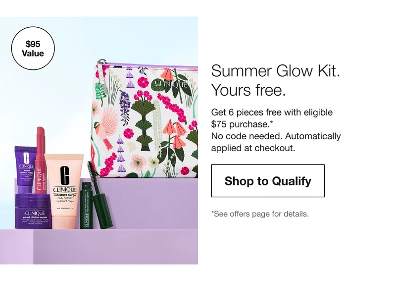 $95 Value | Summer Glow Kit. Yours free. | Get 6 pieces free with eligible $75 purchase.* No code needed. Automatically applied at checkout. | Shop to Qualify | *See offers page for details.