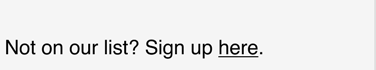 Not on our list? Sign up here