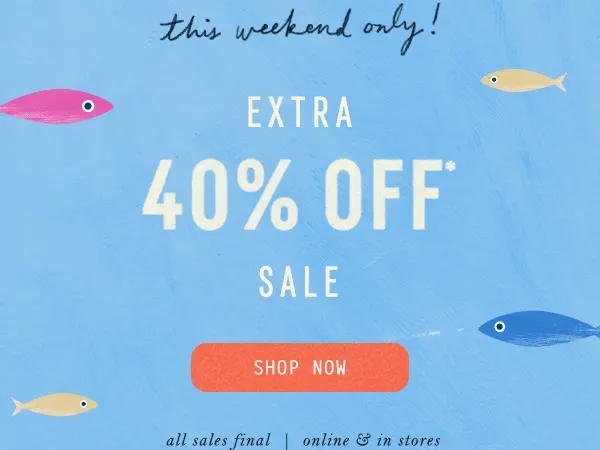 this weekend only! Extra 40% Off* Sale Shop Now