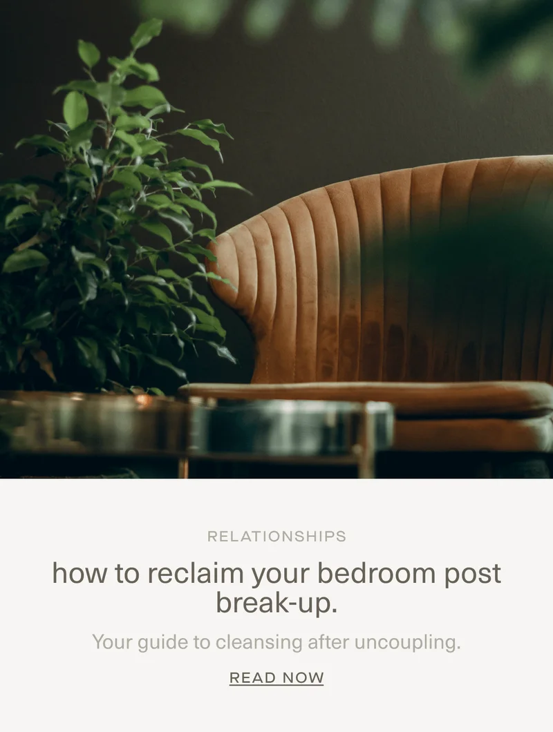 RELATIONSHIPS | how to reclaim your bedroom post break-up. | Your guide to cleansing after uncoupling. | Read Now