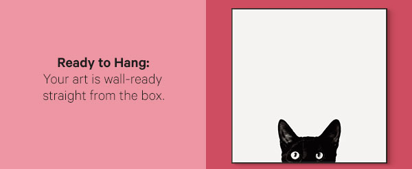 Ready to Hang: Your art is wall-ready straight from the box.