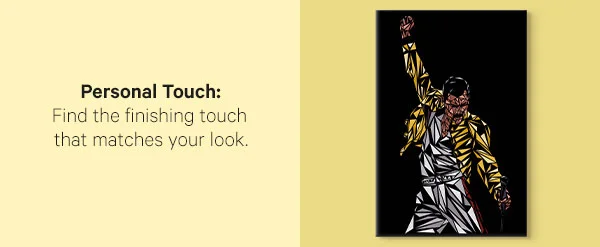 Personal Touch: Find the finishing touch that matches your look.