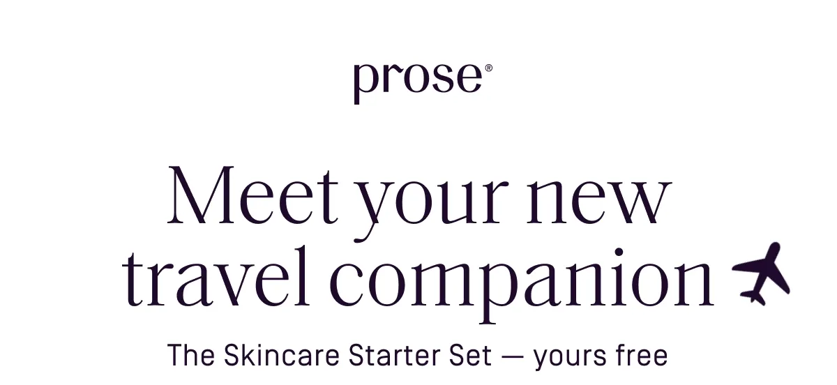 Prose | Meet your new travel companion | The skincare starter set - yours free