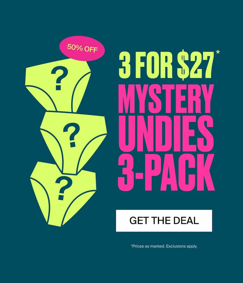 50% OFF 3 FOR $27* MYSTERY UNDIES 3-PACK. GET THE DEAL. *Prices as marked. Exclusions apply.