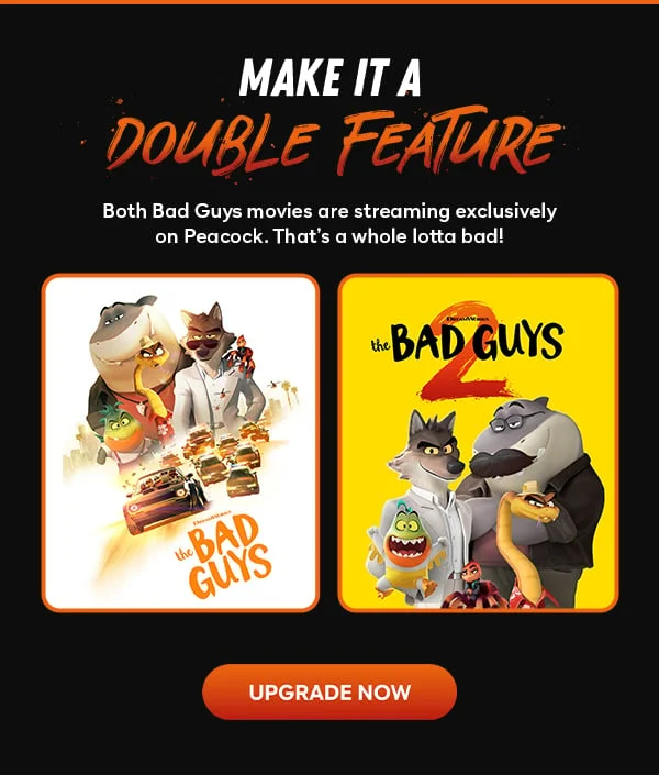 Make It A Double Feature - Both Bad Guys movies are streaming exclusively on Peacock. That's a whole lotta bad! - UPGRADE NOW