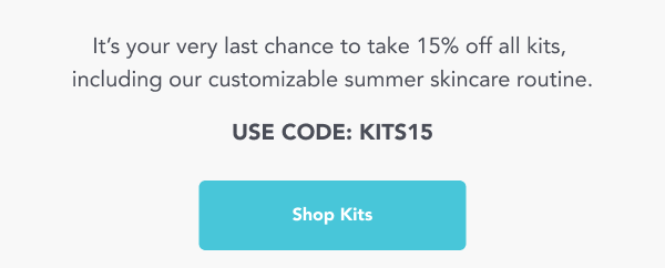 It's your very last chance to take 15% off all kits, including our customizable summer skincare routine. USE CODE: discount code -- Shop Kits