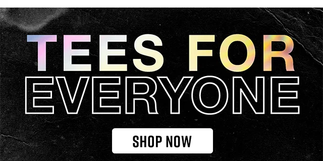 Tees for Everyone. Shop Now