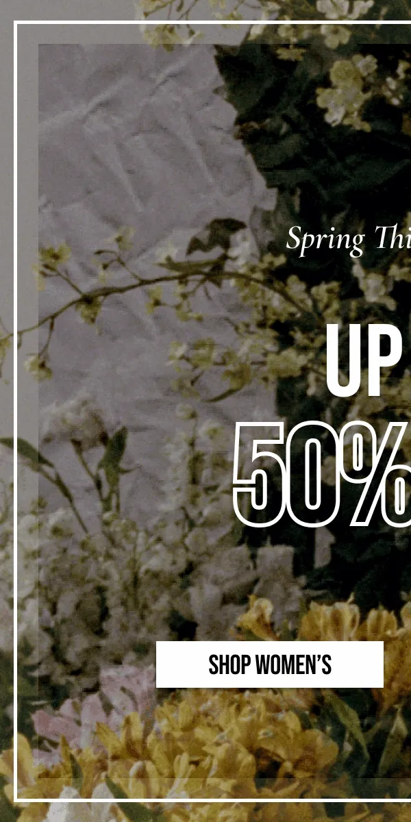 Spring Things Are In | UP TO 50% OFF | SHOP WOMEN'S | *EXCLUSIONS APPLY.