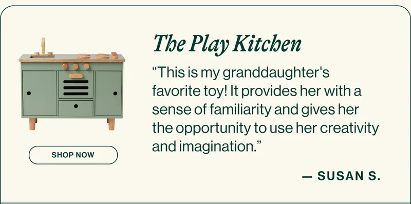The Play Kitchen. “This is my granddaughter's favorite toy! It provides her with a sense of familiarity and gives her the opportunity to use her creativity and imagination.” Susan S. Shop Now
