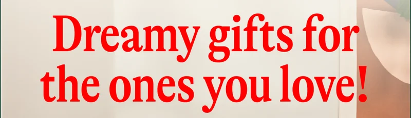 Dreamy gifts for the ones you love!