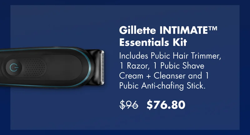 Gillette INTIMATE™ Essentials Kit - Includes Pubic Hair Trimmer, 1 Razor, 1 Pubic Shave Cream + Cleanser and 1 Pubic Anti-chafing Stick. Was $96, now $76.80.