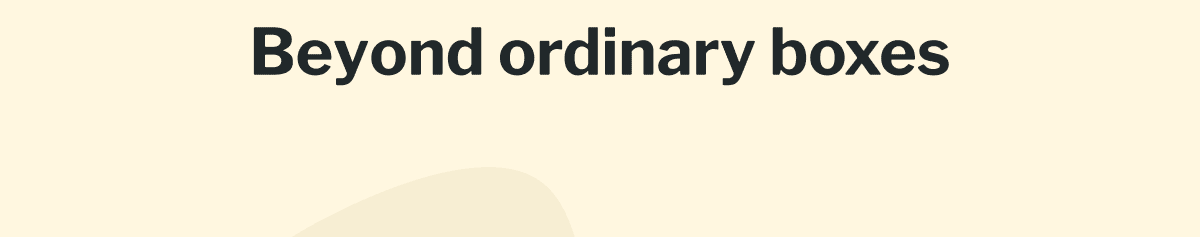 Beyond ordinary boxes