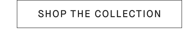 [SHOP THE COLLECTION]