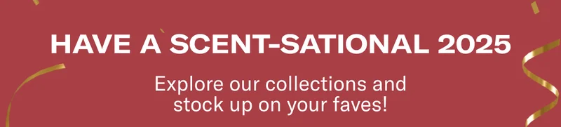 HAVE A SCENT-SATIONAL 2025 | Explore our collections and stock up on your faves!