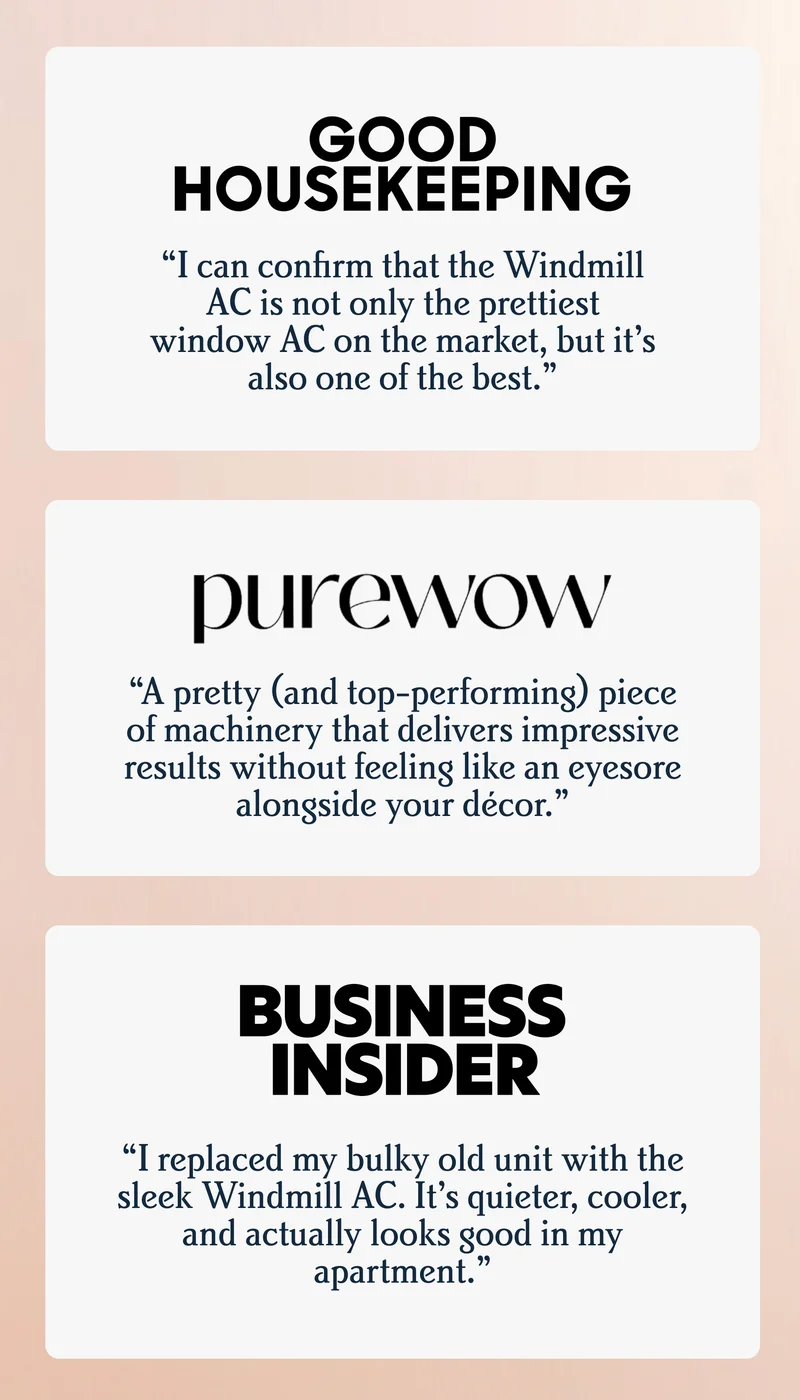 Good HouseKeeping - “I can confirm that the Windmill AC is not only the prettiest window AC on the market, but it’s also one of the best.”