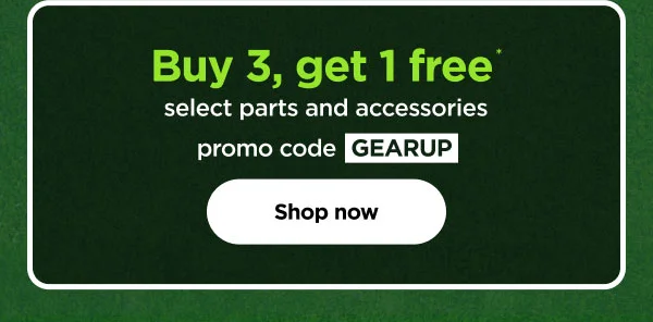 Buy 3, get 1 free* select parts and accessories. Promo code: GEARUP