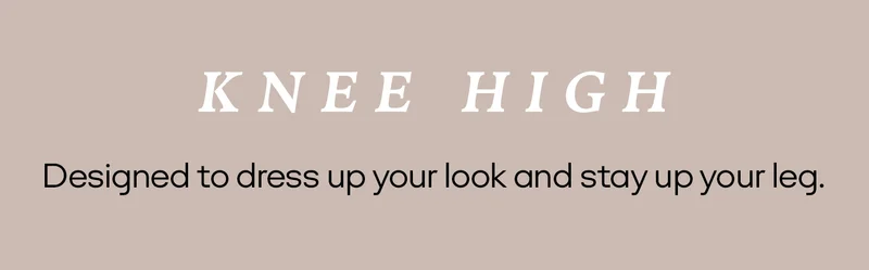 KNEE HIGH | Designed to dress up your look and stay up your leg.