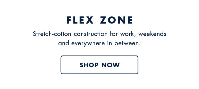 Flex zone                                            Stretch-cotton construction for work, weekends and everywhere in between.                                            Shop now