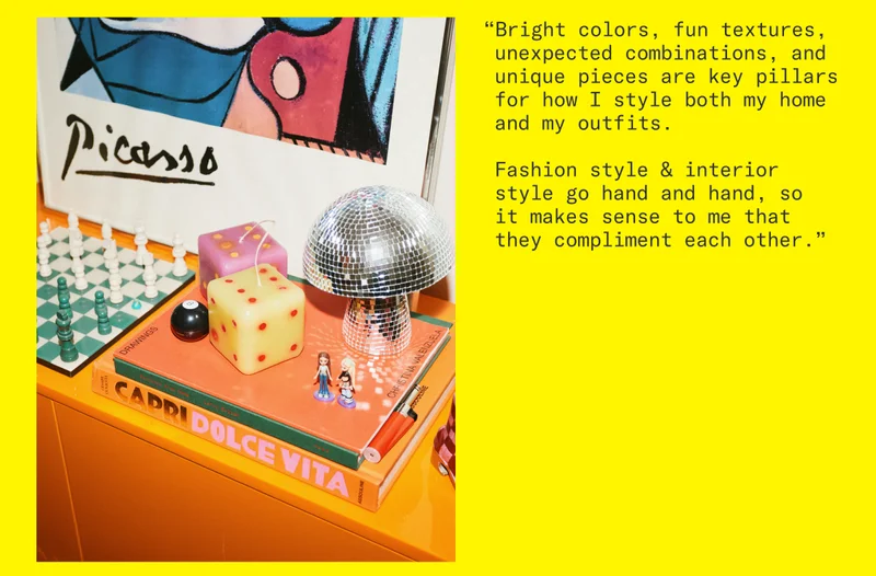 “Bright colors, fun textures, unexpected combinations, and unique pieces are key pillars for how I style both my home and my outfits. Fashion style & interior style go hand and hand, so it makes sense to me that they compliment each other.”