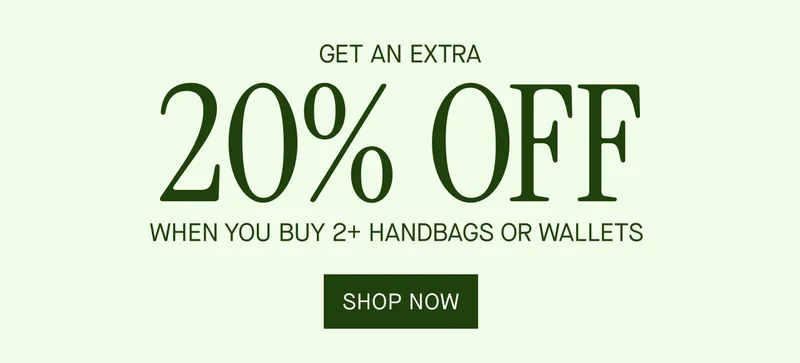GET AN EXTRA 20% OFF WHEN YOU BUY 2+ HANDBAGS OR WALLETS