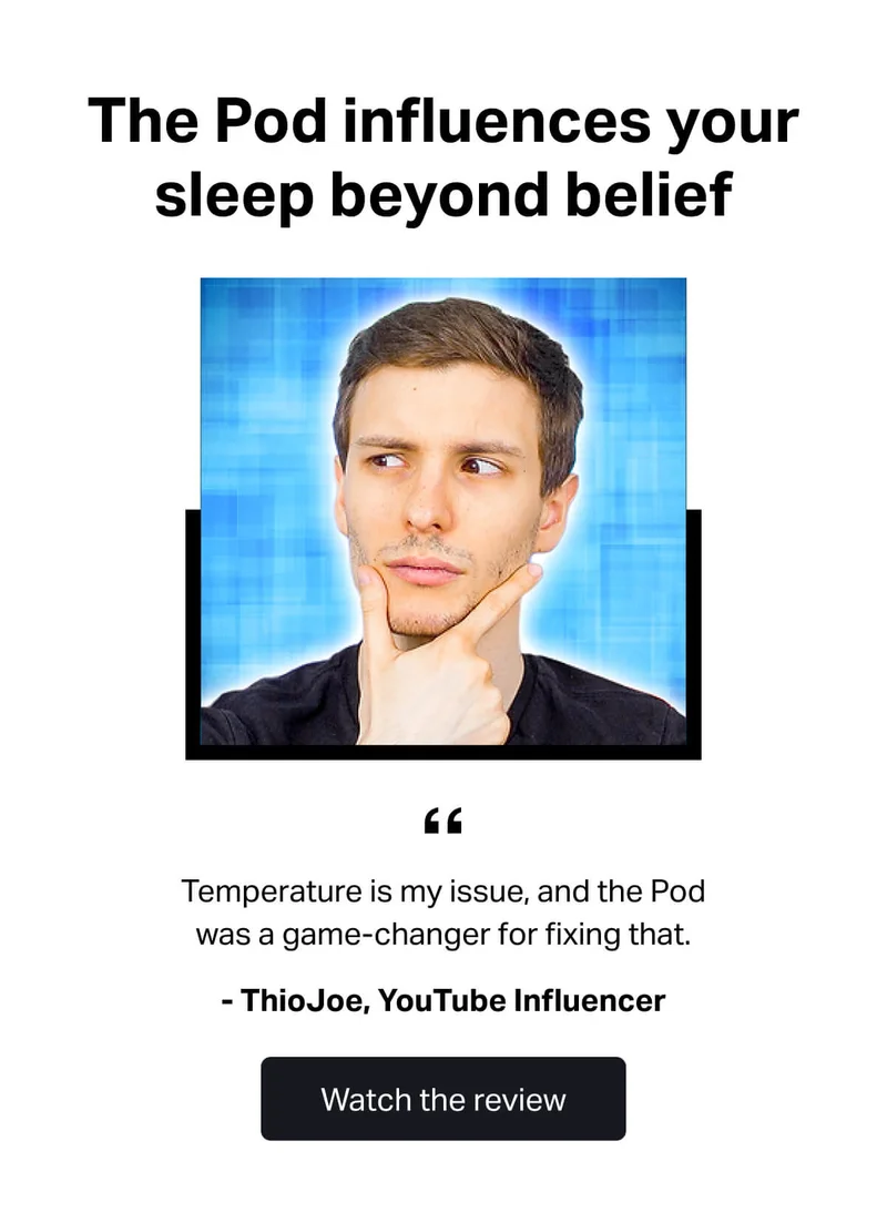 The Pod influences your sleep beyond belief.