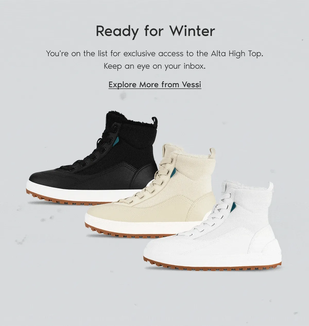 GIF of the brand new Alta High Top with snow falling. Ready for Winter. You're on the list for exclusive access to the Alta High Top. Keep an eye on your inbox. Explore More from Vessi.