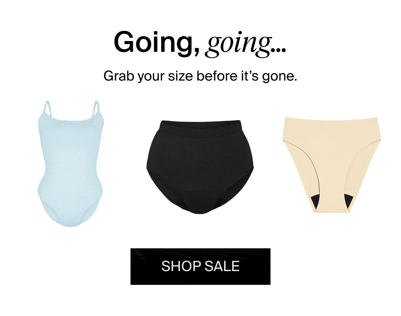 Going, going... Grab your size before it's gone. SHOP SALE