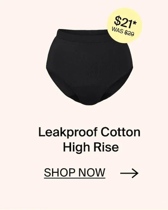 Leakproof Cotton High Rise. SHOP NOW →