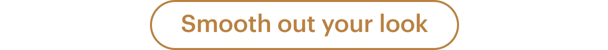 Smooth out your look
