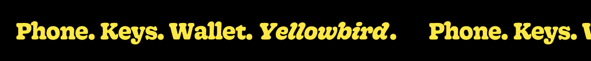 Phone. Keys. Wallet. Yellowbird.