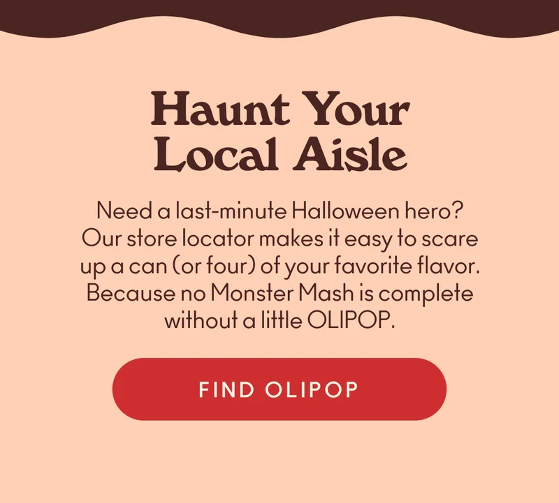 Need a last-minute Halloween hero? Our store locator makes it easy to scare up a can (or four) of your favorite flavor. Because no Monster Mash is complete without a little OLIPOP.