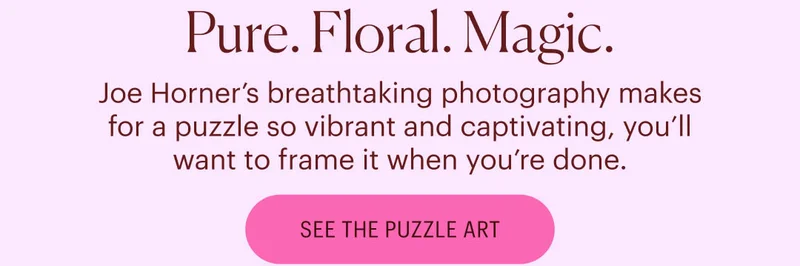 Pure. Floral. Magic. Joe Horner’s breathtaking photography makes for a puzzle so vibrant and captivating, you’ll want to frame it when you’re done. See the Puzzle Art