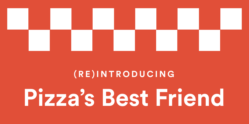(RE)INTRODUCING  Pizza’s Best Friend