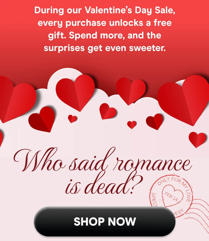 During our Valentine’s Day Sale, every purchase unlocks a free gift. Spend more, and the surprises get even sweeter.  Who said romance is dead?
