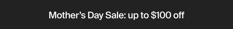 Mother’s Day Sale: up to $100 off