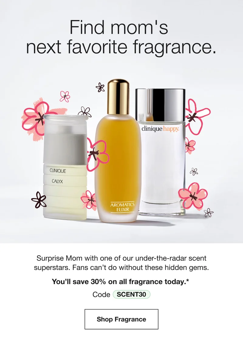 Find mom's  next favorite fragrance. | Surprise Mom with one of our under-the-radar scent superstars. Fans can’t do without these hidden gems. | You’ll save 30% on all fragrance today.* | Code discount code | Shop Fragrance