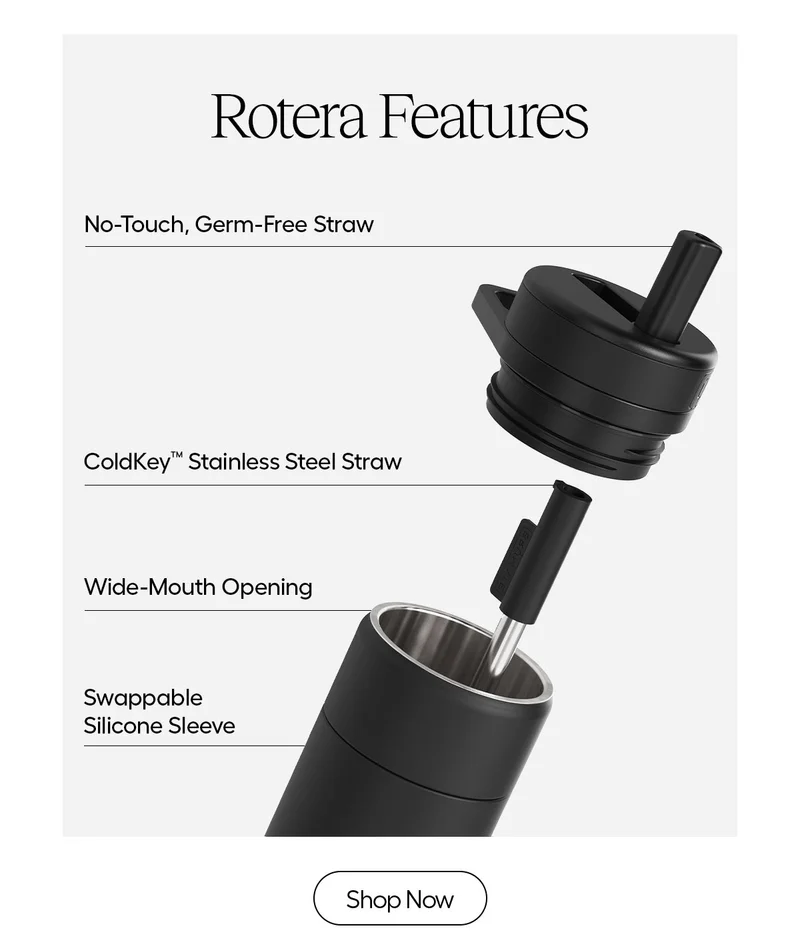 Rotera Features: No-Touch, Germ-Free Straw, ColdKey Stainless Steel Straw, Wide-Mouth Opening, Swappable Silicone Sleeve. Shop Now