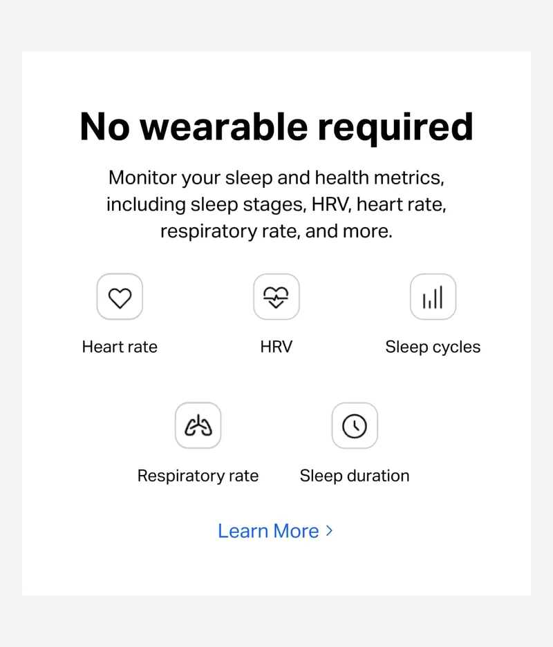 No wearable required  Monitor your sleep and health metrics, including sleep stages, HRV, heart rate, and respiratory rate.