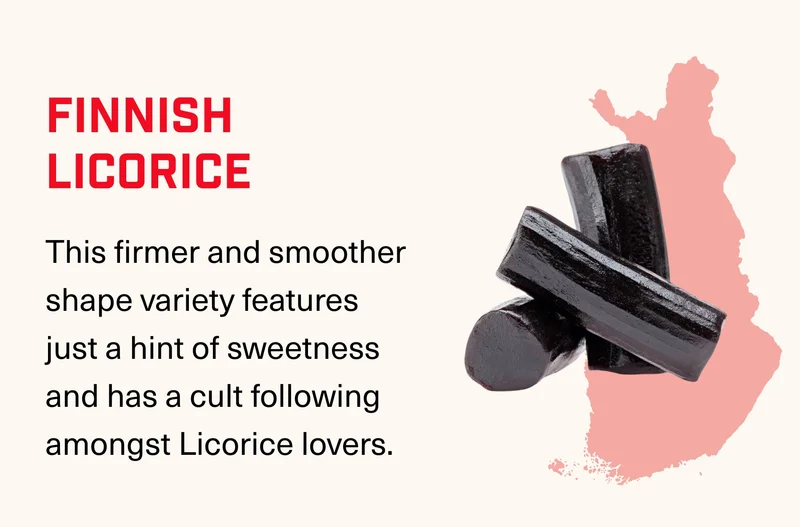 FINNISH LICORICE This firmer and smoother shape variety features just a hint of sweetness and has a cult following amongst Licorice lovers.