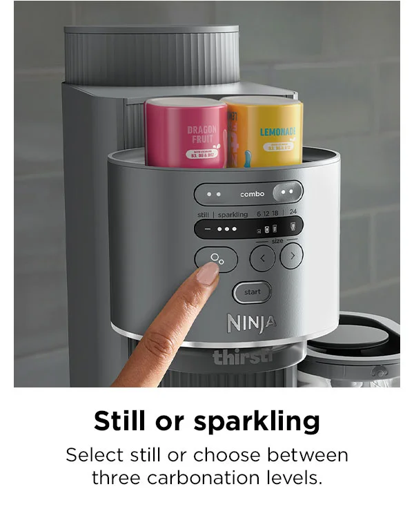 Still or sparkling. Select still or choose between three carbonation levels.