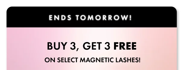 Ends tomorrow Buy 3 Get 3 Free
