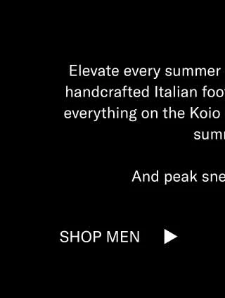 Elevate every summer outfit activity with handcrafted Italian footwear. For a short time, everything on the Koio site is 15% off. It's peak summer. And peak sneaker season. Shop Men